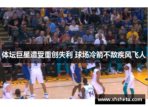 体坛巨星遭受重创失利 球场冷箭不敌疾风飞人