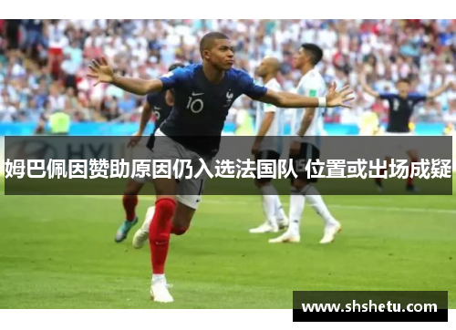 姆巴佩因赞助原因仍入选法国队 位置或出场成疑